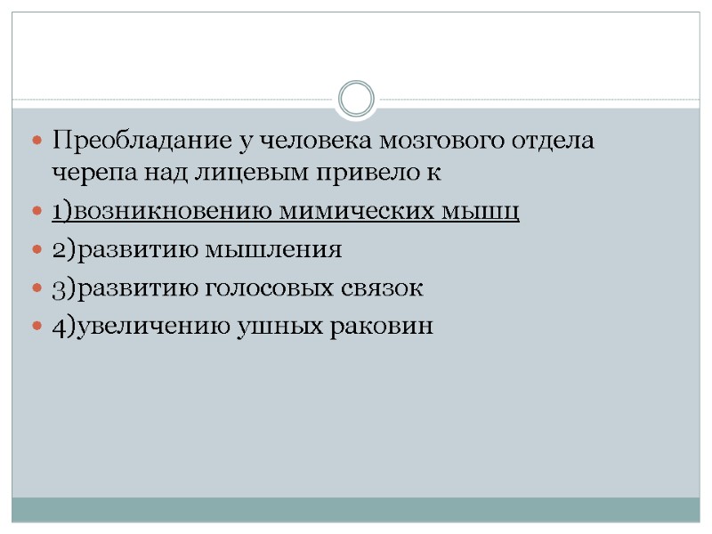 Преобладание у человека мозгового отдела черепа над лицевым привело к 1)возникновению мимических мышц 2)развитию